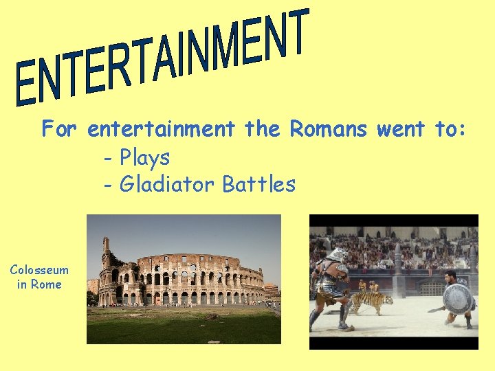 For entertainment the Romans went to: - Plays - Gladiator Battles Colosseum in Rome