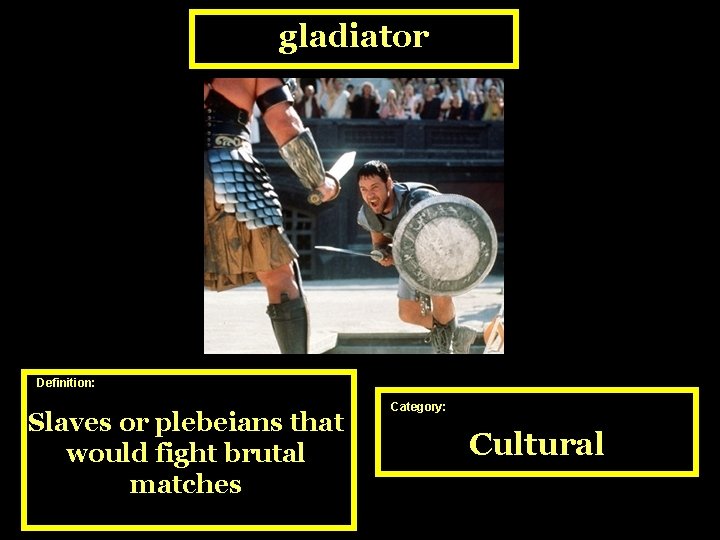 gladiator Definition: Slaves or plebeians that would fight brutal matches Category: Cultural 