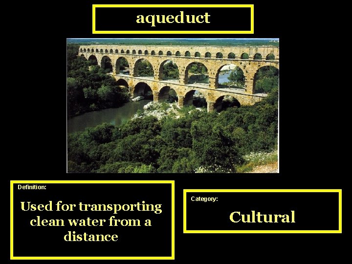 aqueduct Definition: Used for transporting clean water from a distance Category: Cultural 