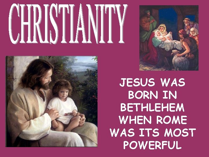 JESUS WAS BORN IN BETHLEHEM WHEN ROME WAS ITS MOST POWERFUL 