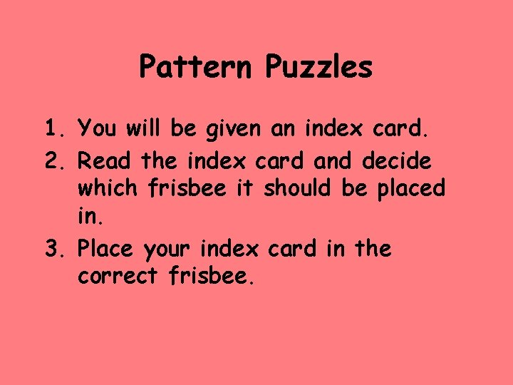 Pattern Puzzles 1. You will be given an index card. 2. Read the index