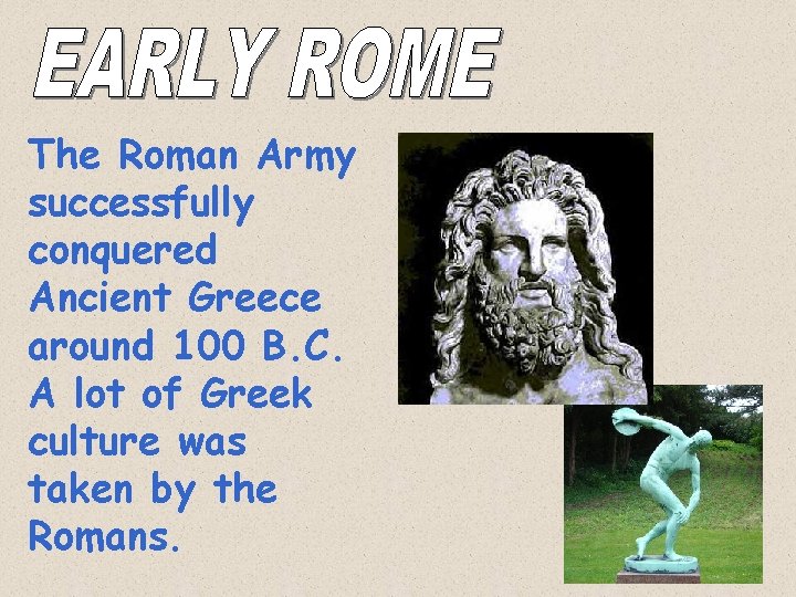 The Roman Army successfully conquered Ancient Greece around 100 B. C. A lot of