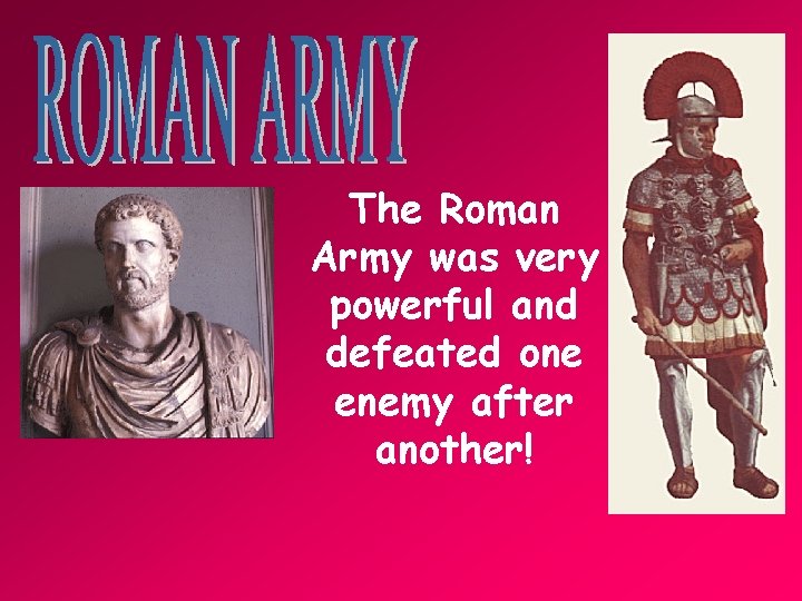 The Roman Army was very powerful and defeated one enemy after another! 