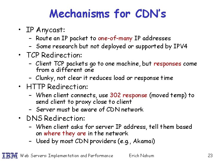 Mechanisms for CDN’s • IP Anycast: – Route an IP packet to one-of-many IP