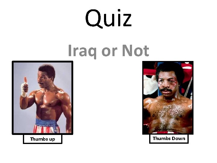 Quiz Iraq or Not Thumbs up Thumbs Down 