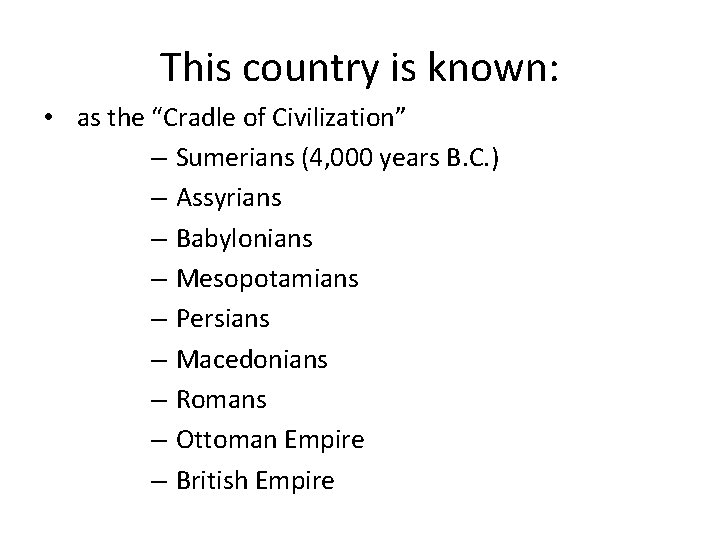 This country is known: • as the “Cradle of Civilization” – Sumerians (4, 000