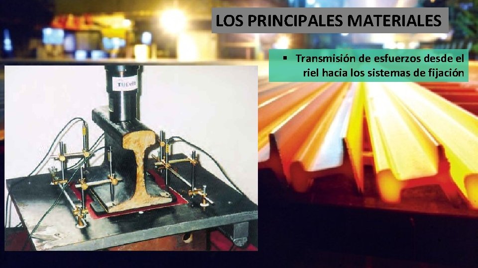 LOS PRINCIPALES MATERIALES § Transmisión de esfuerzos desde el riel hacia los sistemas de