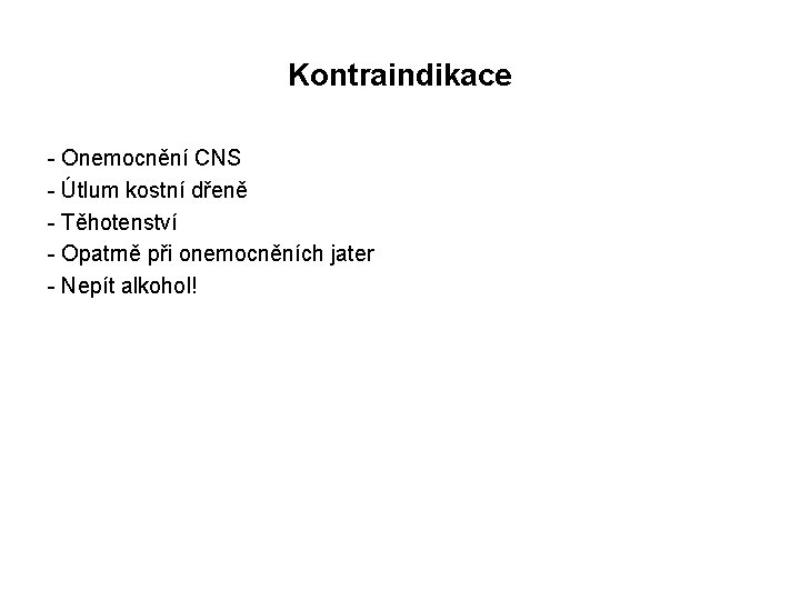 Kontraindikace - Onemocnění CNS - Útlum kostní dřeně - Těhotenství - Opatrně při onemocněních