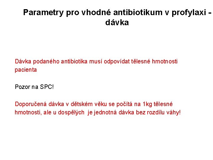 Parametry pro vhodné antibiotikum v profylaxi dávka Dávka podaného antibiotika musí odpovídat tělesné hmotnosti