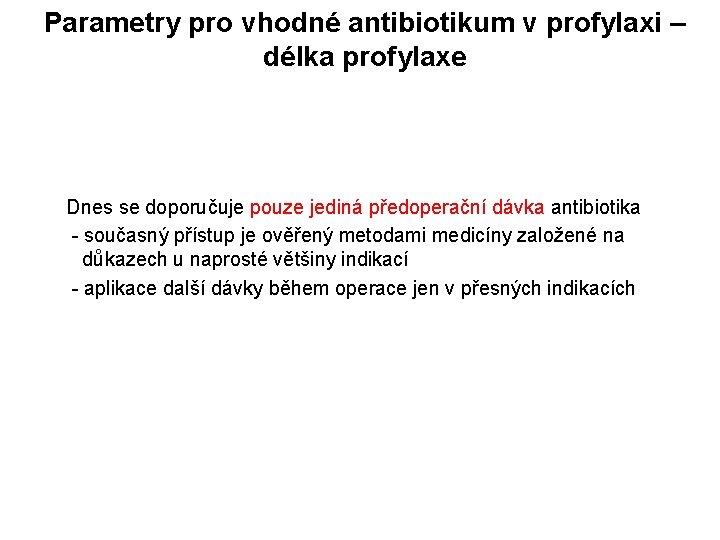 Parametry pro vhodné antibiotikum v profylaxi – délka profylaxe Dnes se doporučuje pouze jediná