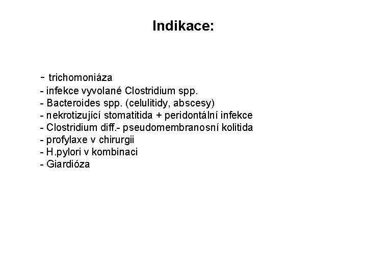 Indikace: - trichomoniáza - infekce vyvolané Clostridium spp. - Bacteroides spp. (celulitidy, abscesy) -