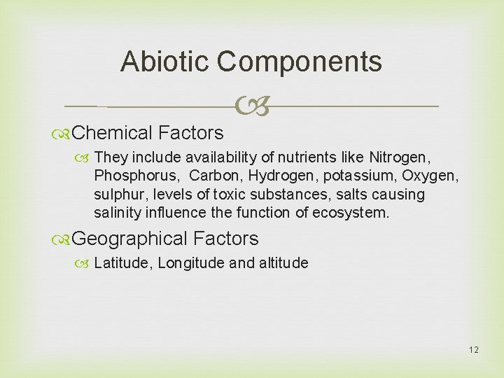 Abiotic Components Chemical Factors They include availability of nutrients like Nitrogen, Phosphorus, Carbon, Hydrogen,