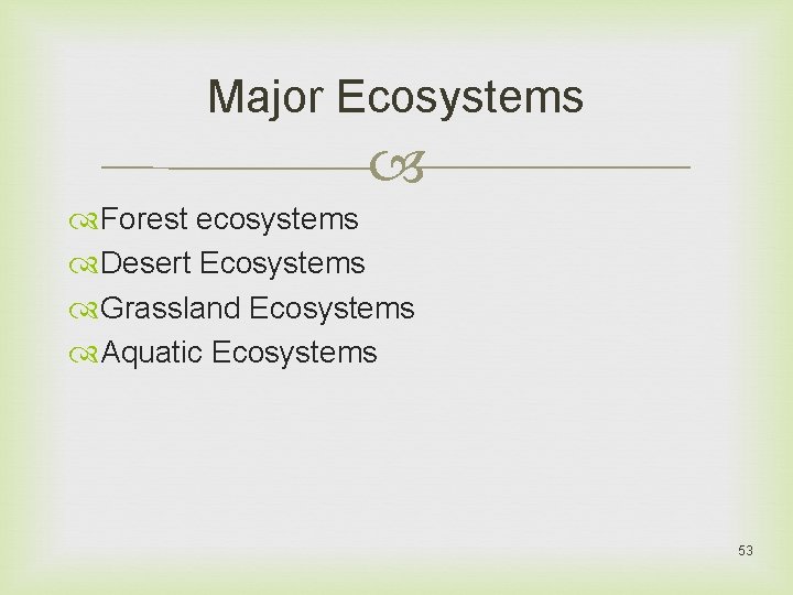 Major Ecosystems Forest ecosystems Desert Ecosystems Grassland Ecosystems Aquatic Ecosystems 53 