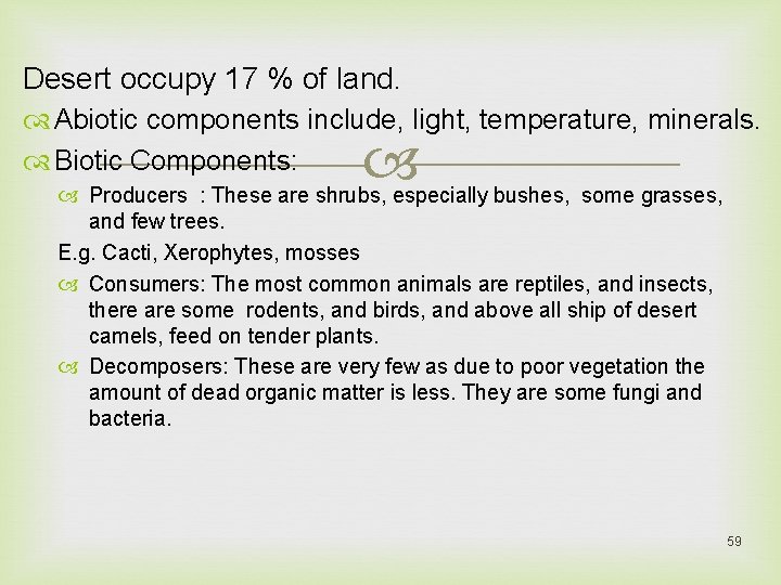 Desert occupy 17 % of land. Abiotic components include, light, temperature, minerals. Biotic Components: