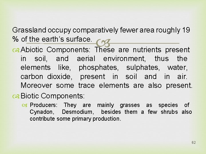 Grassland occupy comparatively fewer area roughly 19 % of the earth’s surface. Abiotic Components: