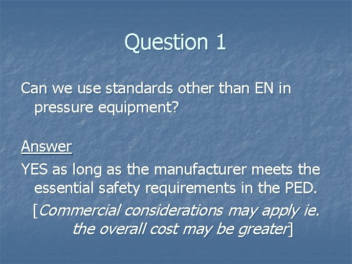 Question 1 Can we use standards other than EN in pressure equipment? Answer YES