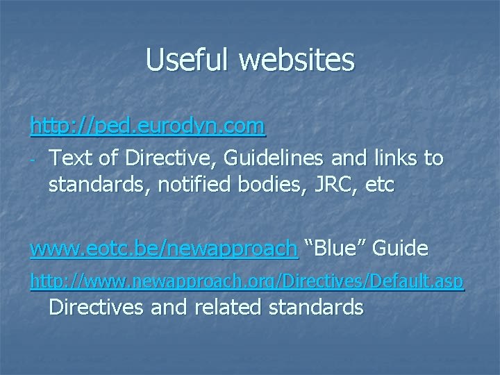 Useful websites http: //ped. eurodyn. com - Text of Directive, Guidelines and links to