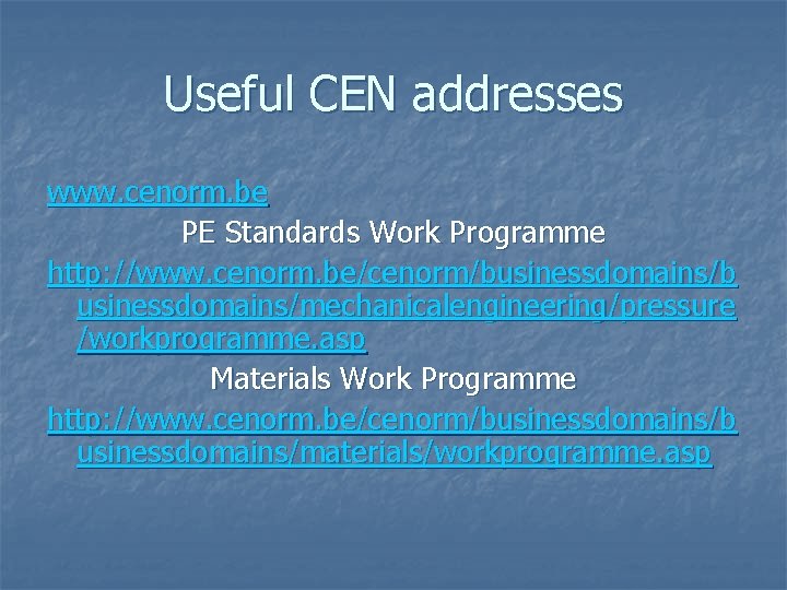 Useful CEN addresses www. cenorm. be PE Standards Work Programme http: //www. cenorm. be/cenorm/businessdomains/b