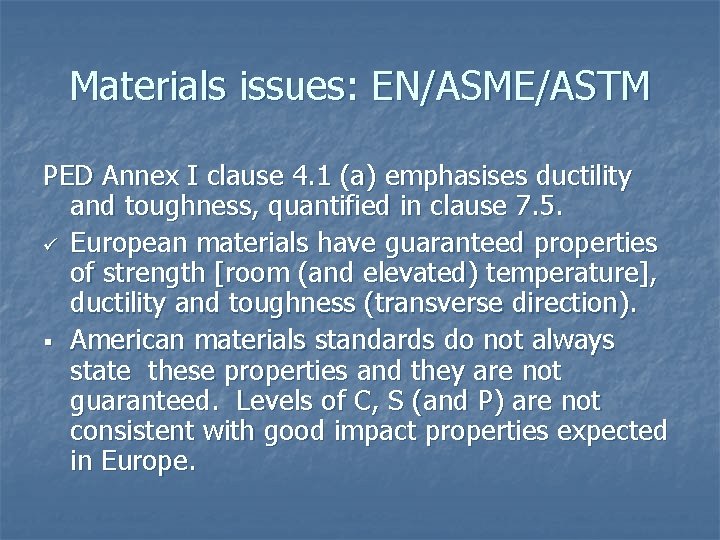 Materials issues: EN/ASME/ASTM PED Annex I clause 4. 1 (a) emphasises ductility and toughness,