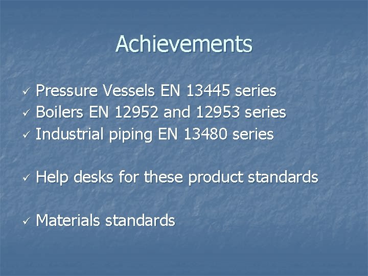 Achievements Pressure Vessels EN 13445 series ü Boilers EN 12952 and 12953 series ü