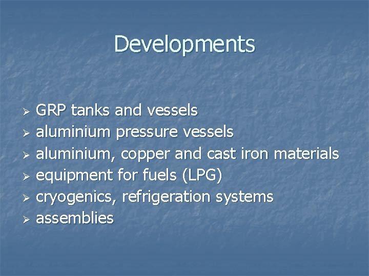 Developments GRP tanks and vessels Ø aluminium pressure vessels Ø aluminium, copper and cast