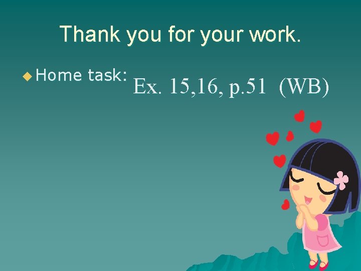 Thank you for your work. u Home task: Ex. 15, 16, p. 51 (WB)