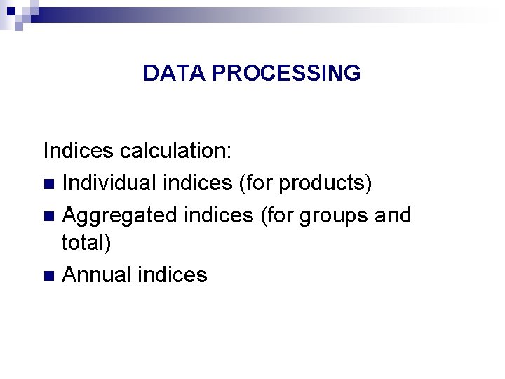 DATA PROCESSING Indices calculation: n Individual indices (for products) n Aggregated indices (for groups
