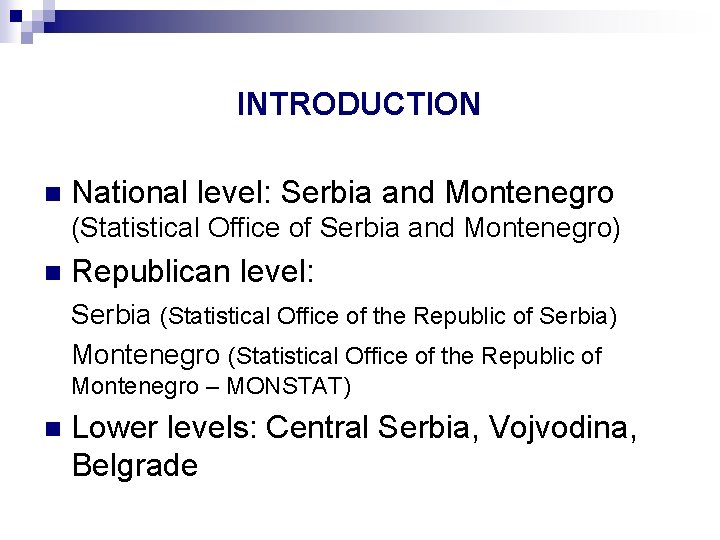 INTRODUCTION n National level: Serbia and Montenegro (Statistical Office of Serbia and Montenegro) n