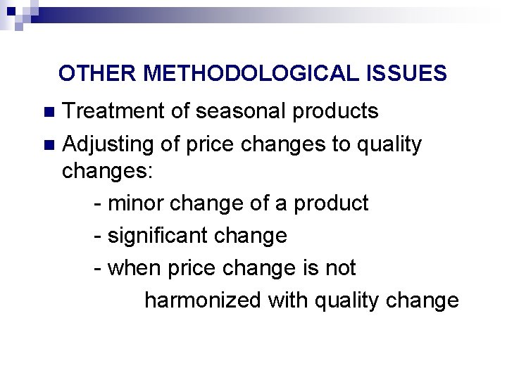 OTHER METHODOLOGICAL ISSUES Treatment of seasonal products n Adjusting of price changes to quality
