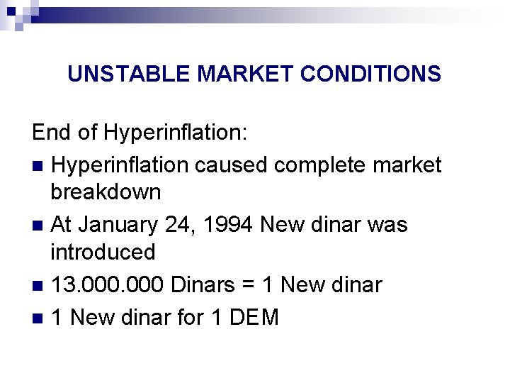 UNSTABLE MARKET CONDITIONS End of Hyperinflation: n Hyperinflation caused complete market breakdown n At