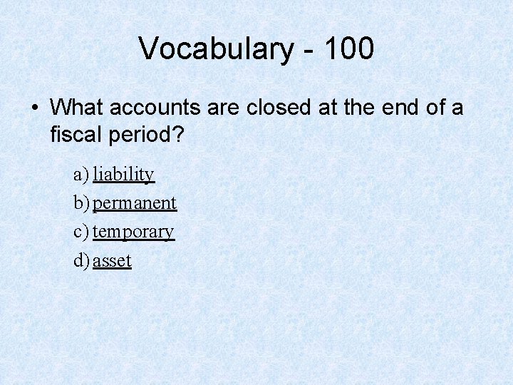 Vocabulary - 100 • What accounts are closed at the end of a fiscal