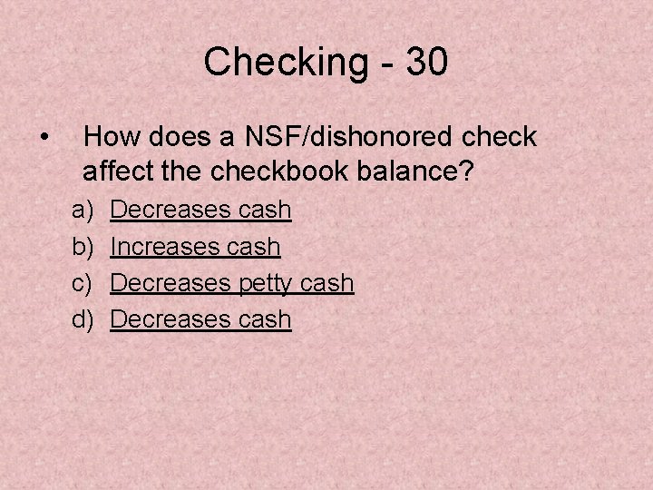 Checking - 30 • How does a NSF/dishonored check affect the checkbook balance? a)