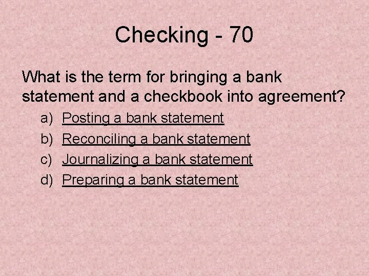 Checking - 70 What is the term for bringing a bank statement and a