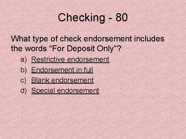 Checking - 80 What type of check endorsement includes the words “For Deposit Only”?