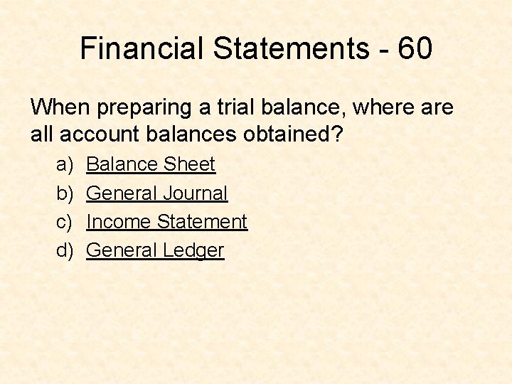 Financial Statements - 60 When preparing a trial balance, where all account balances obtained?