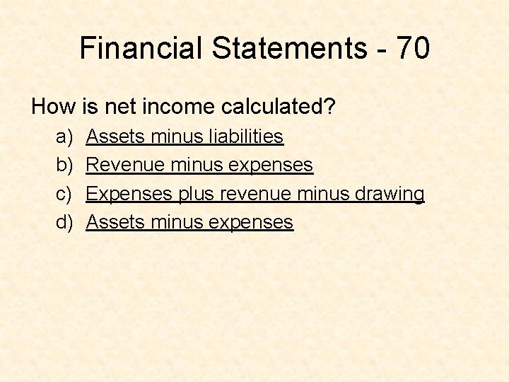 Financial Statements - 70 How is net income calculated? a) b) c) d) Assets