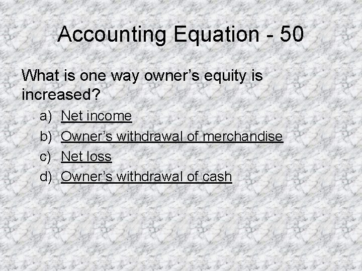 Accounting Equation - 50 What is one way owner’s equity is increased? a) b)