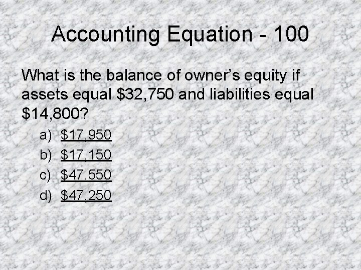 Accounting Equation - 100 What is the balance of owner’s equity if assets equal