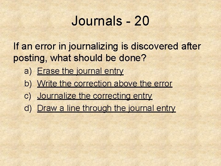 Journals - 20 If an error in journalizing is discovered after posting, what should