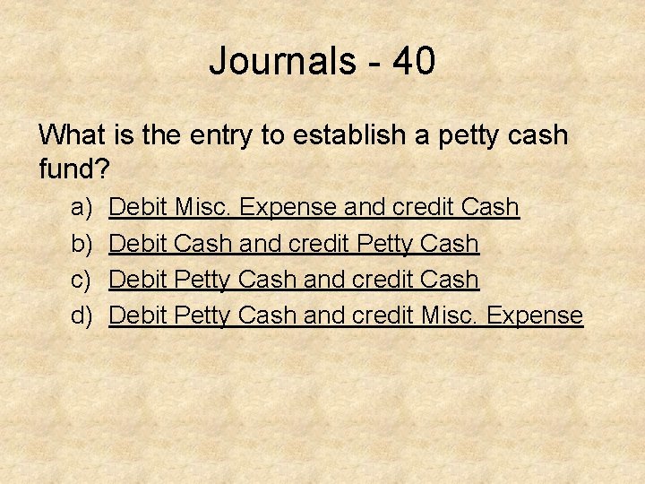 Journals - 40 What is the entry to establish a petty cash fund? a)