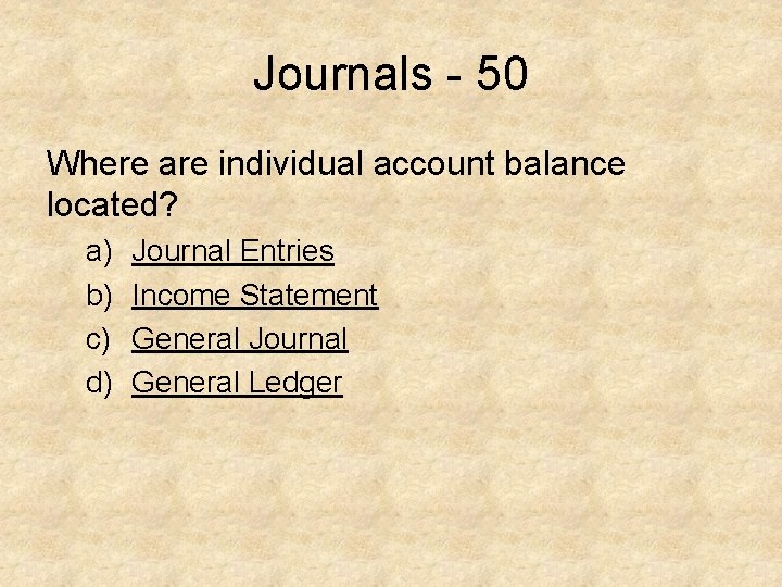 Journals - 50 Where are individual account balance located? a) b) c) d) Journal