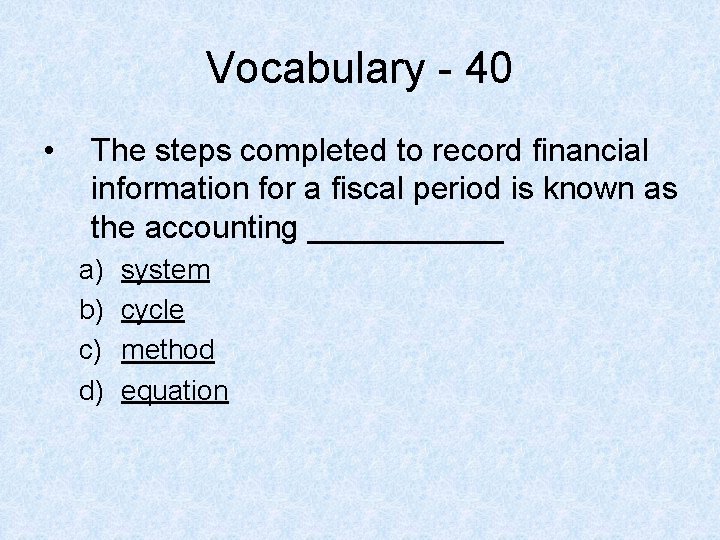 Vocabulary - 40 • The steps completed to record financial information for a fiscal