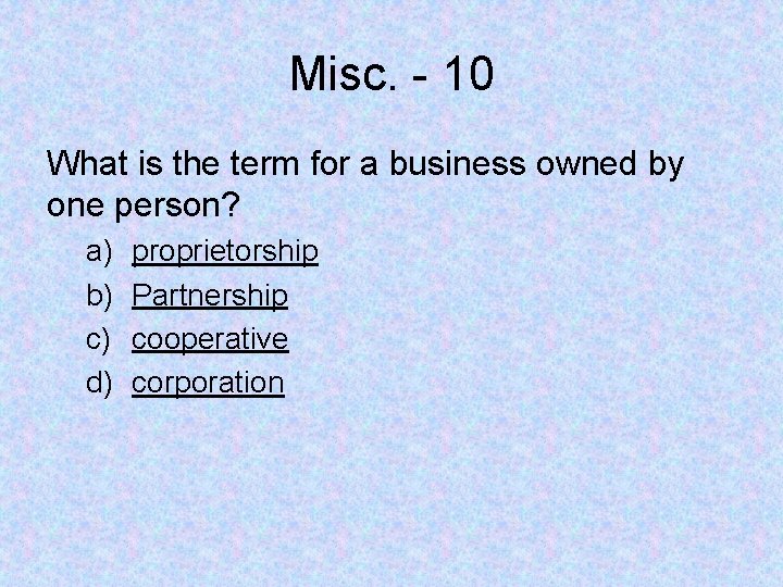 Misc. - 10 What is the term for a business owned by one person?