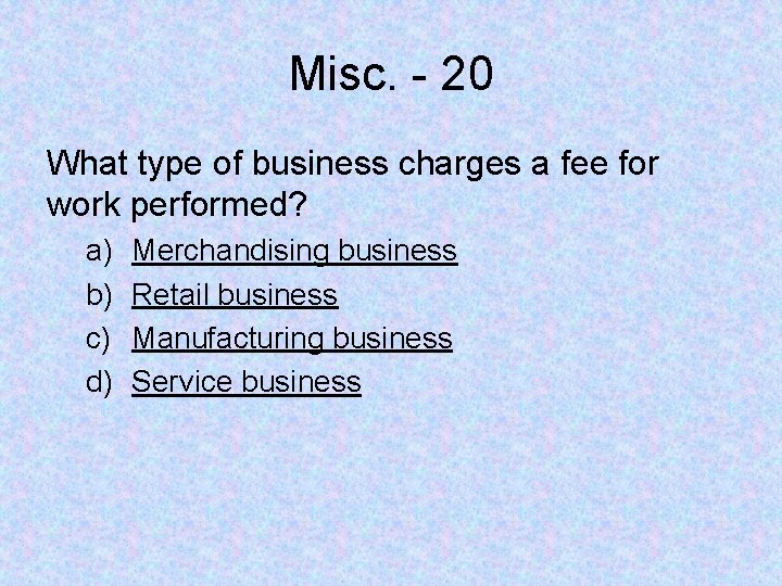 Misc. - 20 What type of business charges a fee for work performed? a)