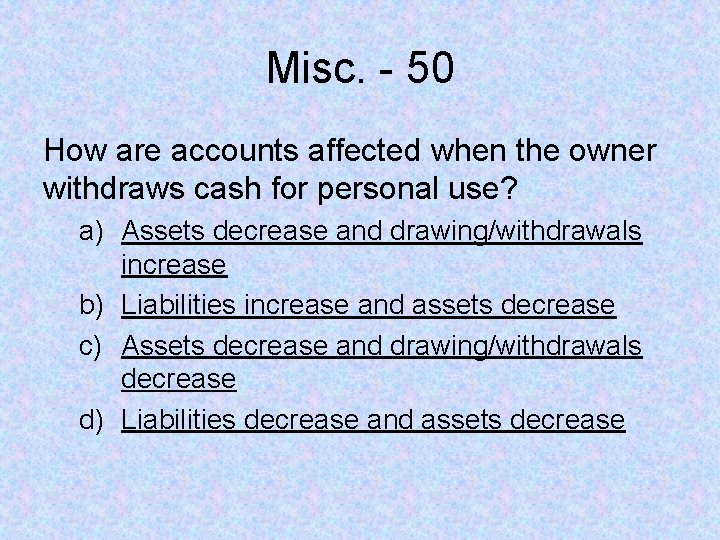 Misc. - 50 How are accounts affected when the owner withdraws cash for personal