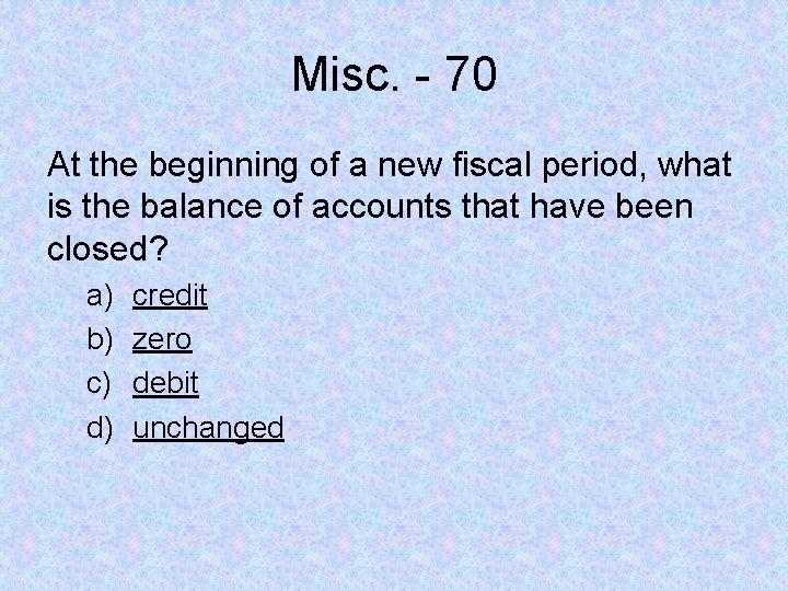 Misc. - 70 At the beginning of a new fiscal period, what is the