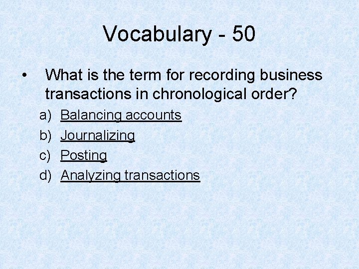 Vocabulary - 50 • What is the term for recording business transactions in chronological