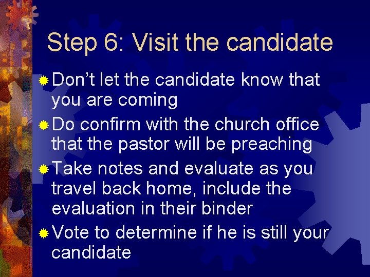 Step 6: Visit the candidate ® Don’t let the candidate know that you are