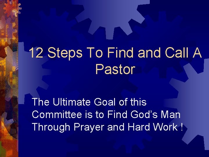 12 Steps To Find and Call A Pastor The Ultimate Goal of this Committee