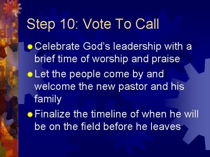 Step 10: Vote To Call ® Celebrate God’s leadership with a brief time of